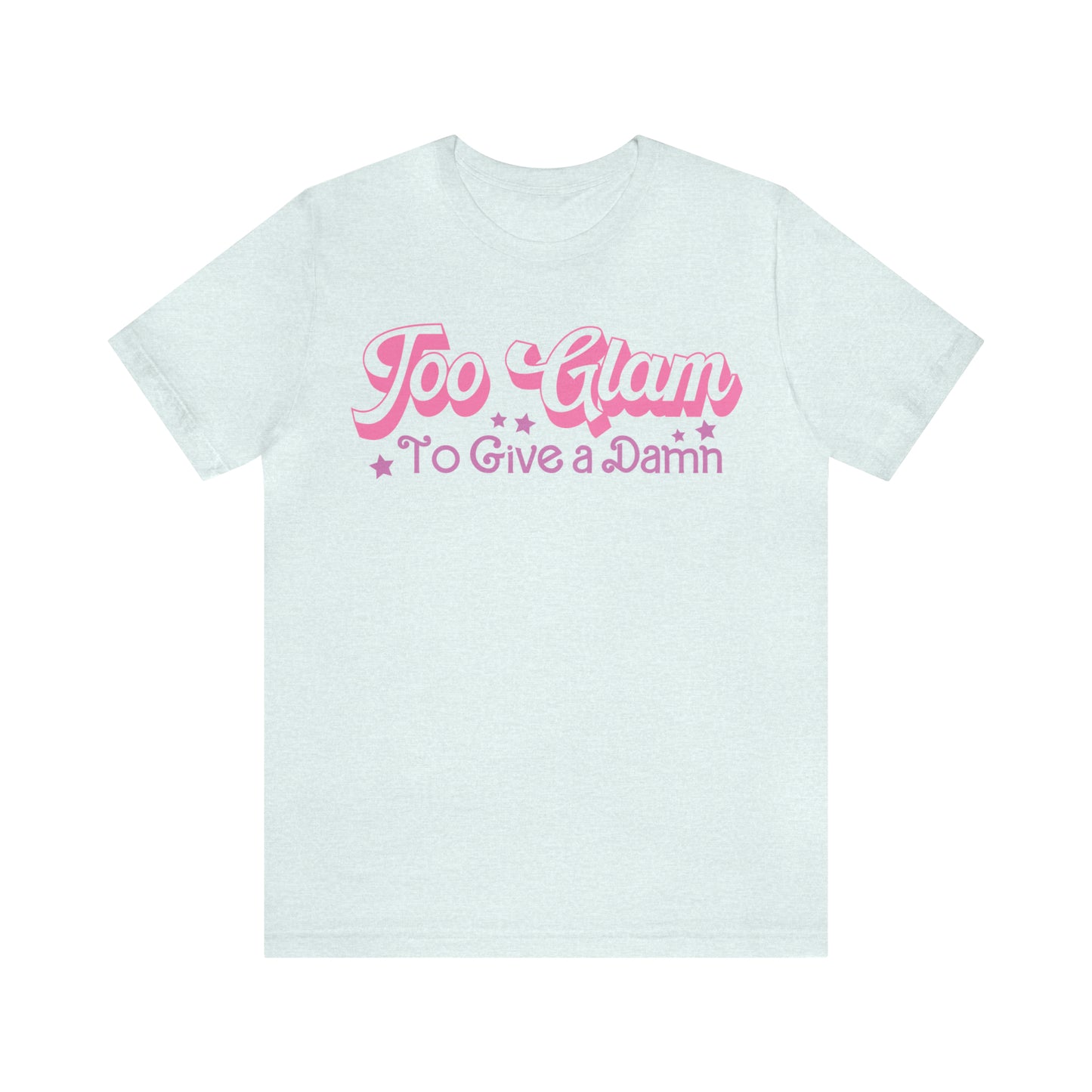 Too Glam To Give a Damn Funny Sarcastic Shirt for Girls