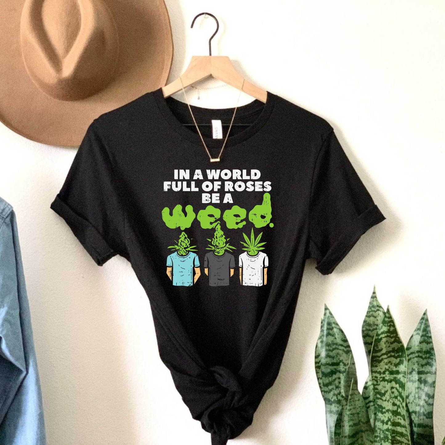 In a World full of Roses be a Weed, Funny Stoner Shirt