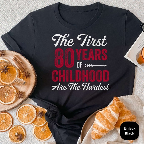 The First 80 Years of Childhood Are The Hardest! Celebrate a Lifetime of Memories with Our Funny 80th Birthday Shirt