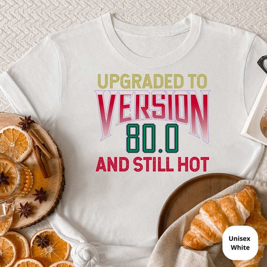 Upgraded to Version 80.0 And Still Hot! Celebrate a Lifetime of Memories with Our Funny 80th Birthday Shirt