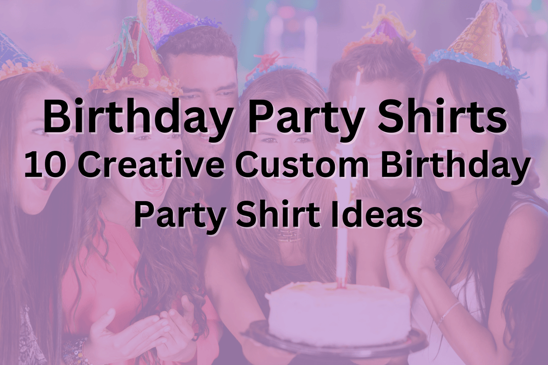 10 Creative Custom Birthday Party Shirt Ideas - HMDesignStudioUS