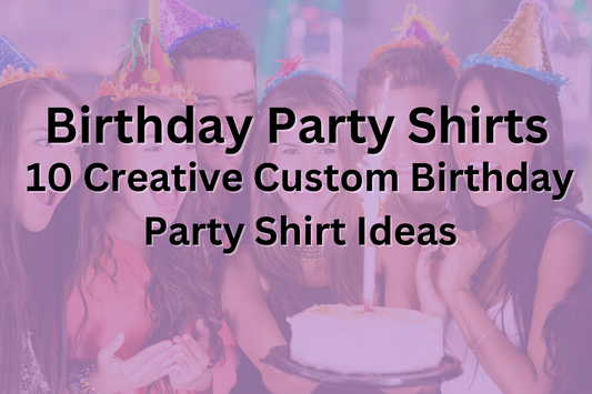10 Creative Custom Birthday Party Shirt Ideas