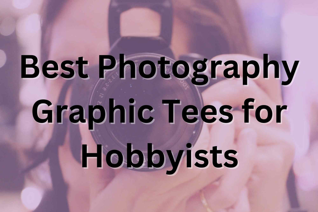 Best Photography Graphic Tees for Hobbyists