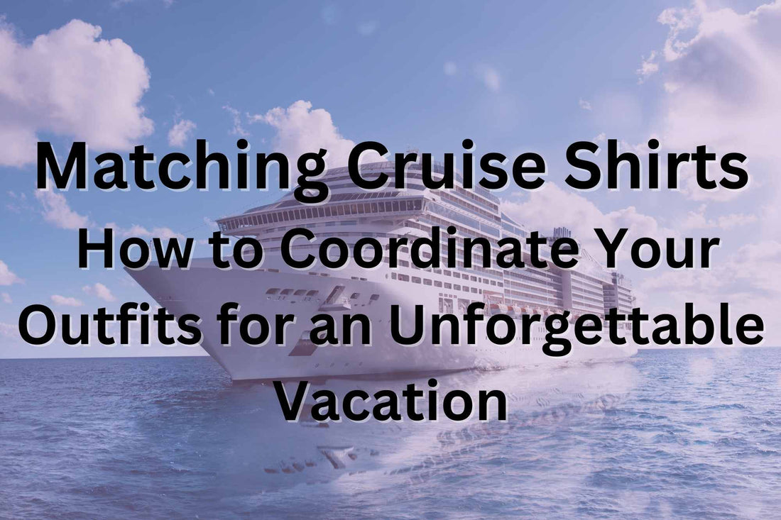 Matching Cruise Shirts: How to Coordinate Your Outfits for an Unforgettable Vacation HMDesignStudioUS