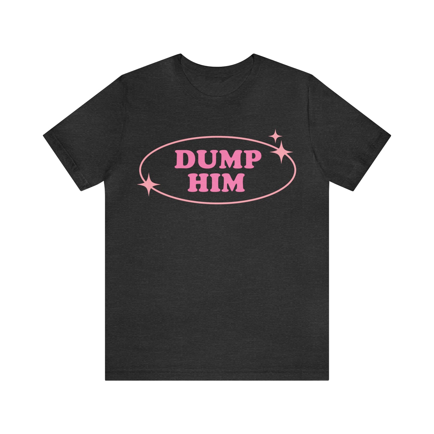 Dump Him Sarcastic Shirt for Girls