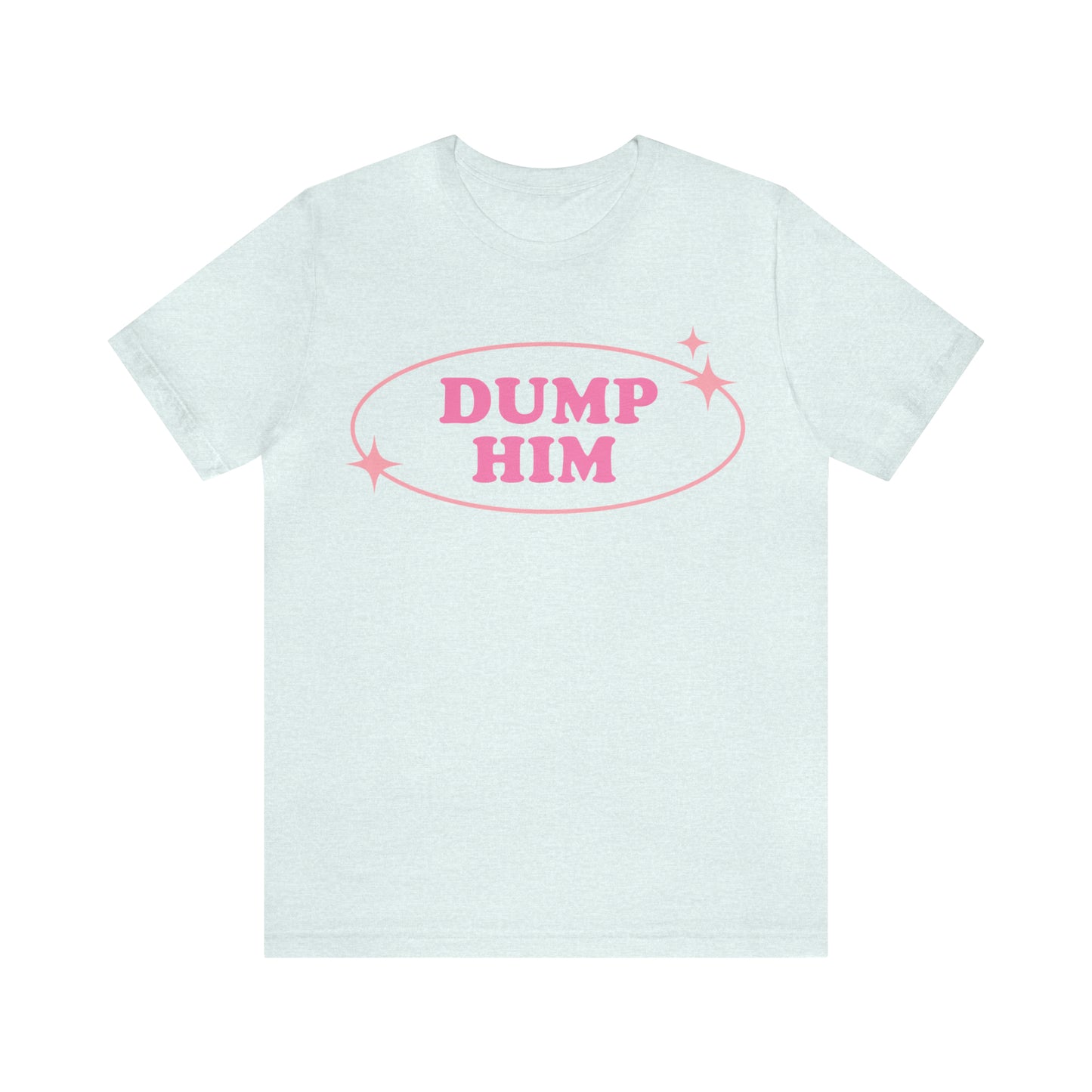 Dump Him Sarcastic Shirt for Girls