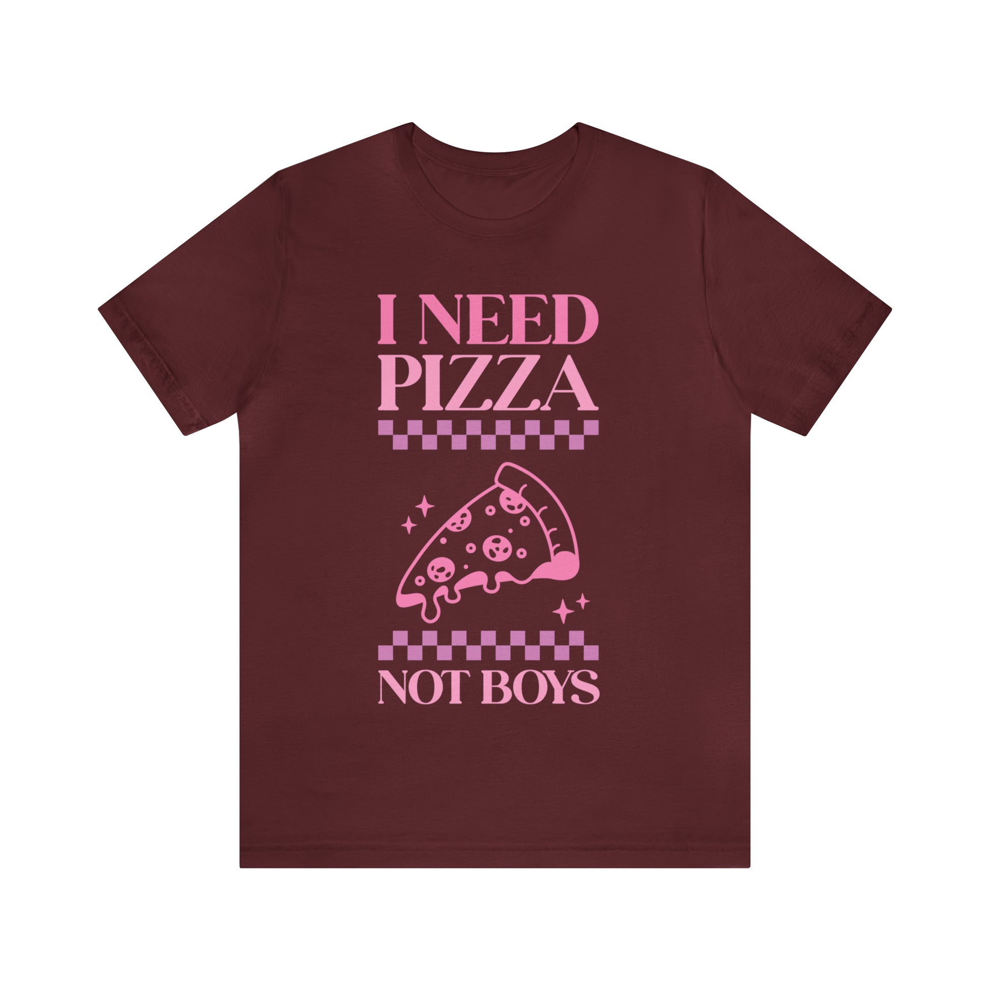 I Need Pizza Not Boys Funny Sarcastic Shirt for Girls