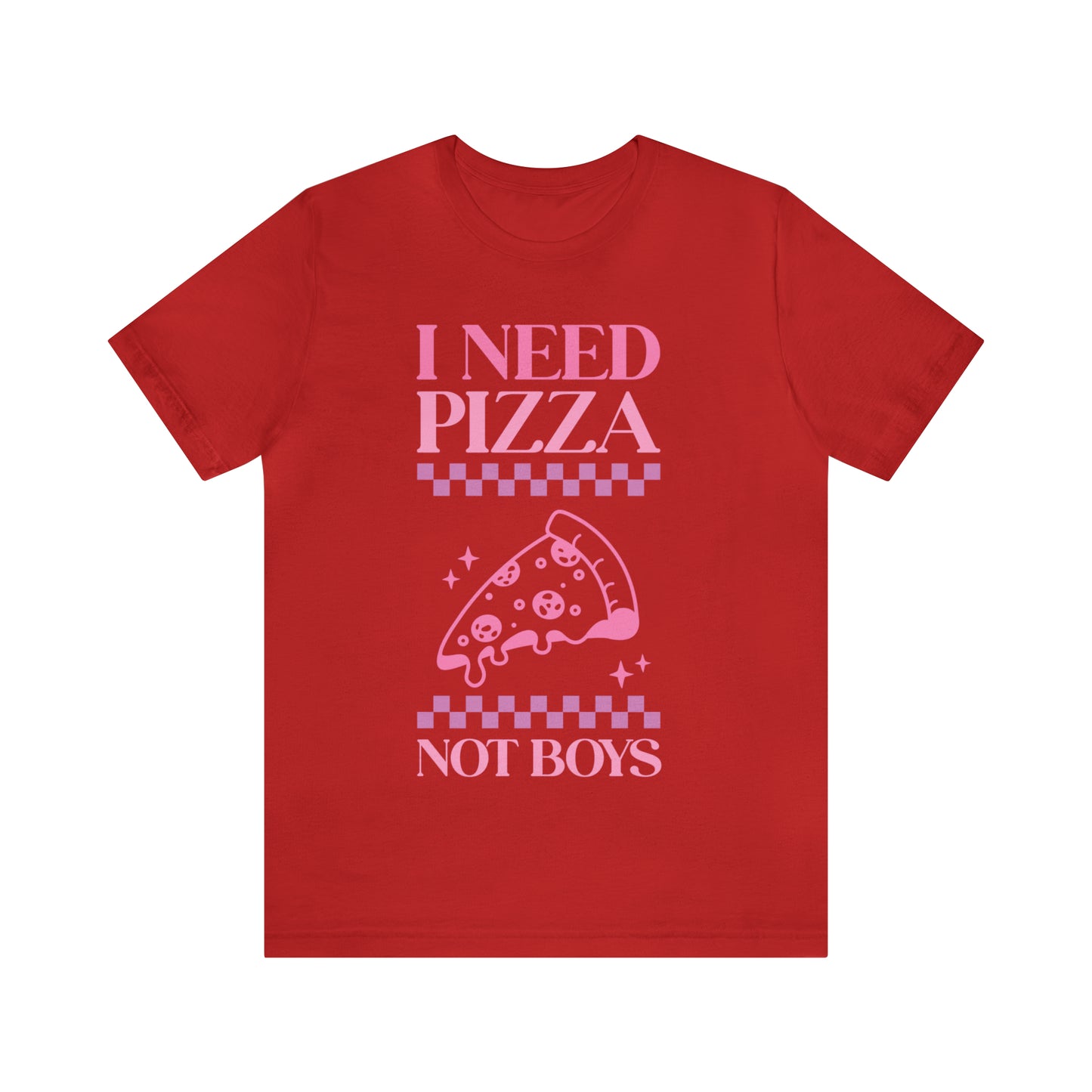 I Need Pizza Not Boys Funny Sarcastic Shirt for Girls