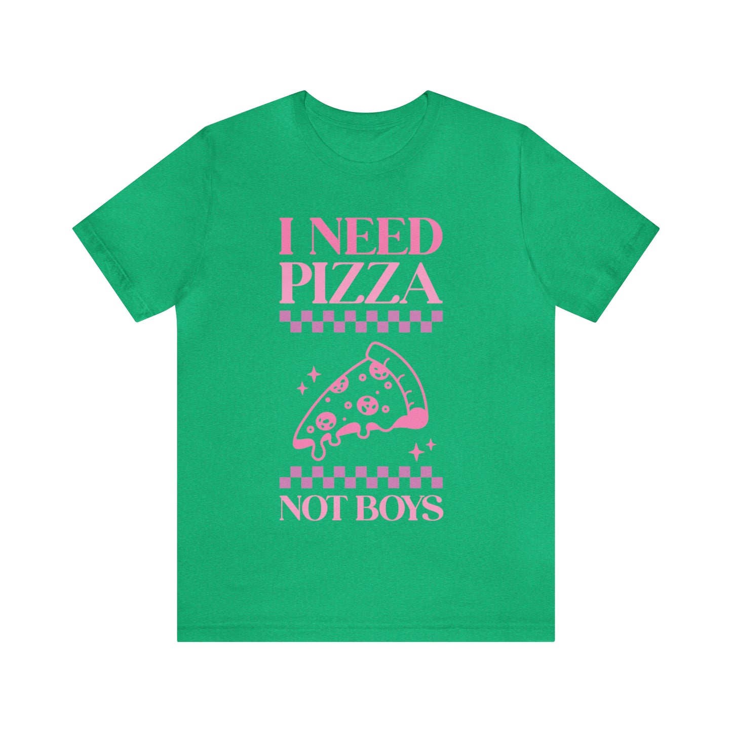 I Need Pizza Not Boys Funny Sarcastic Shirt for Girls