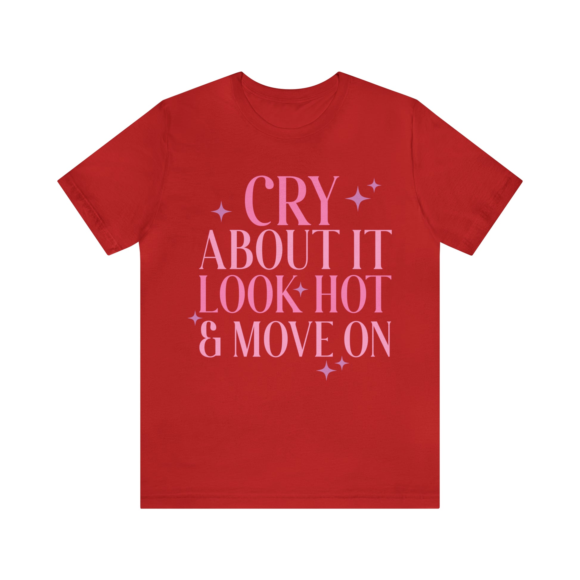 Cry About It, Look Hot, Move ON, Funny Sarcastic Shirt for Girls