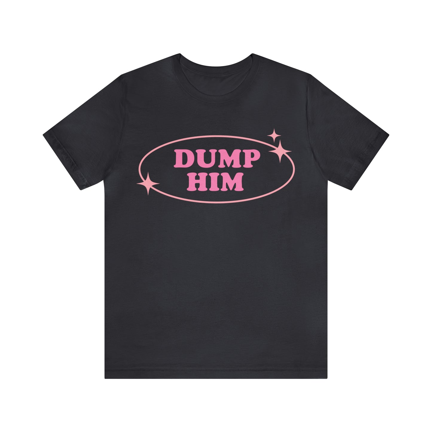 Dump Him Sarcastic Shirt for Girls