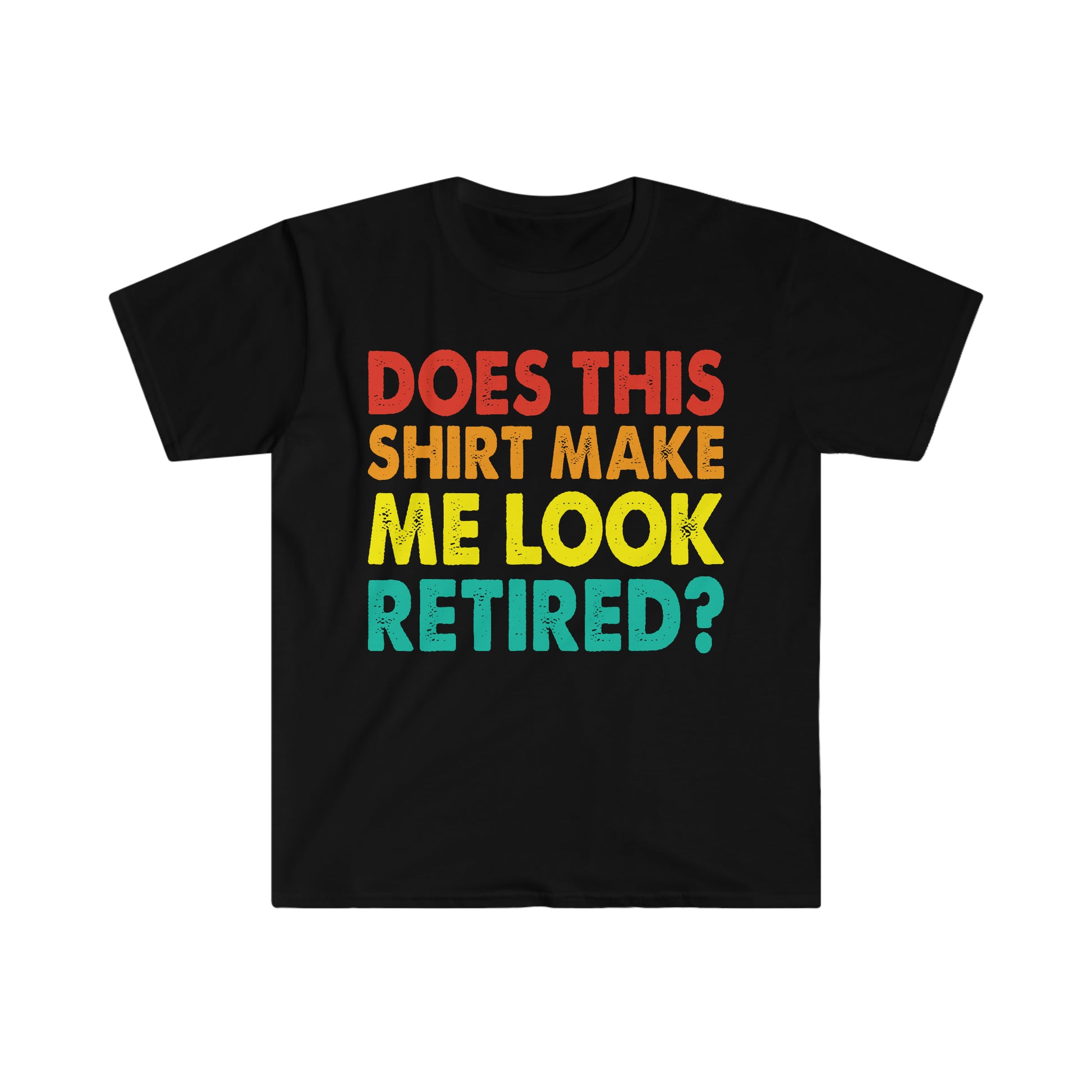 Does this Shirt Make me Look Retired, Funny Retirement Shirt
