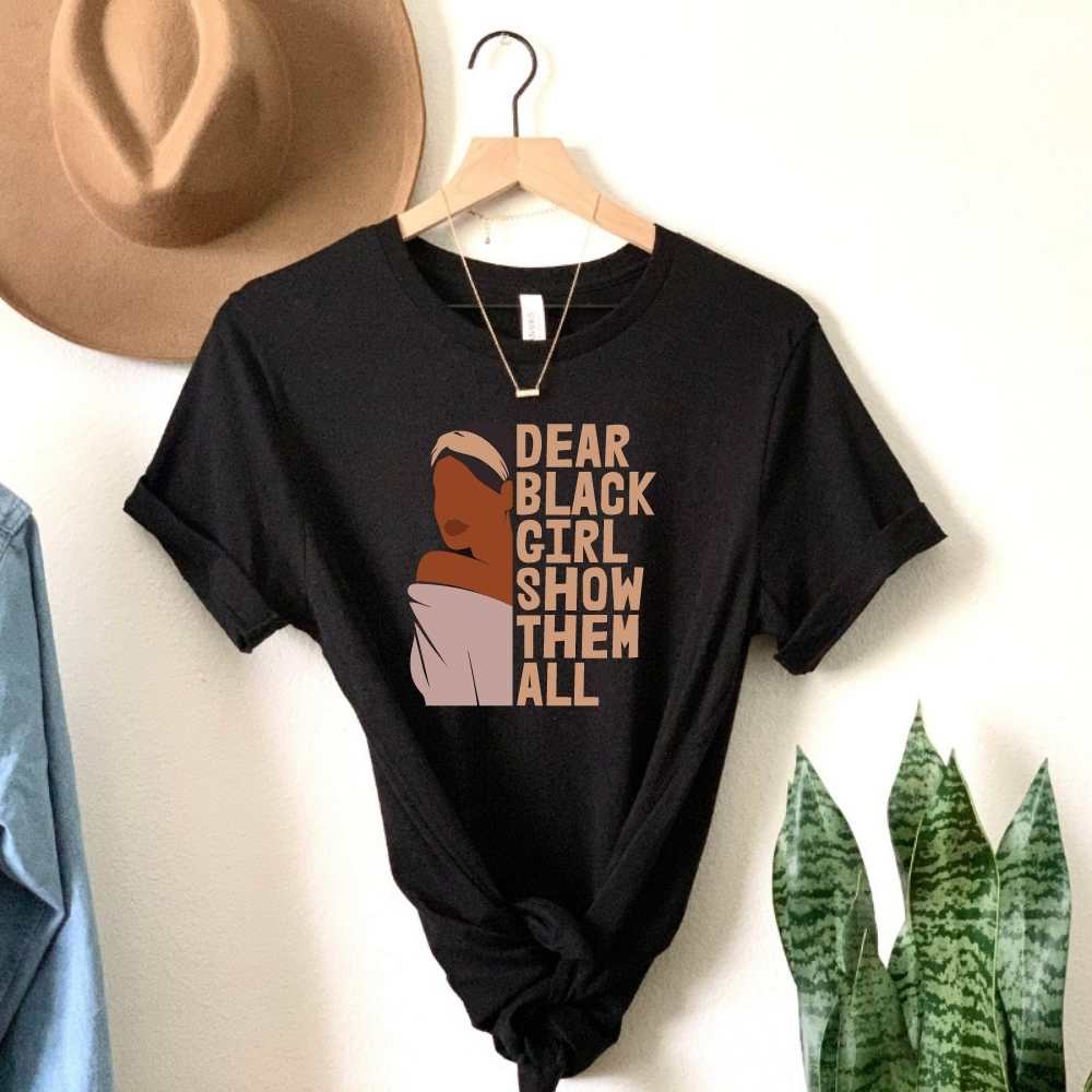 Dear Black Girl Show Them All Shirt