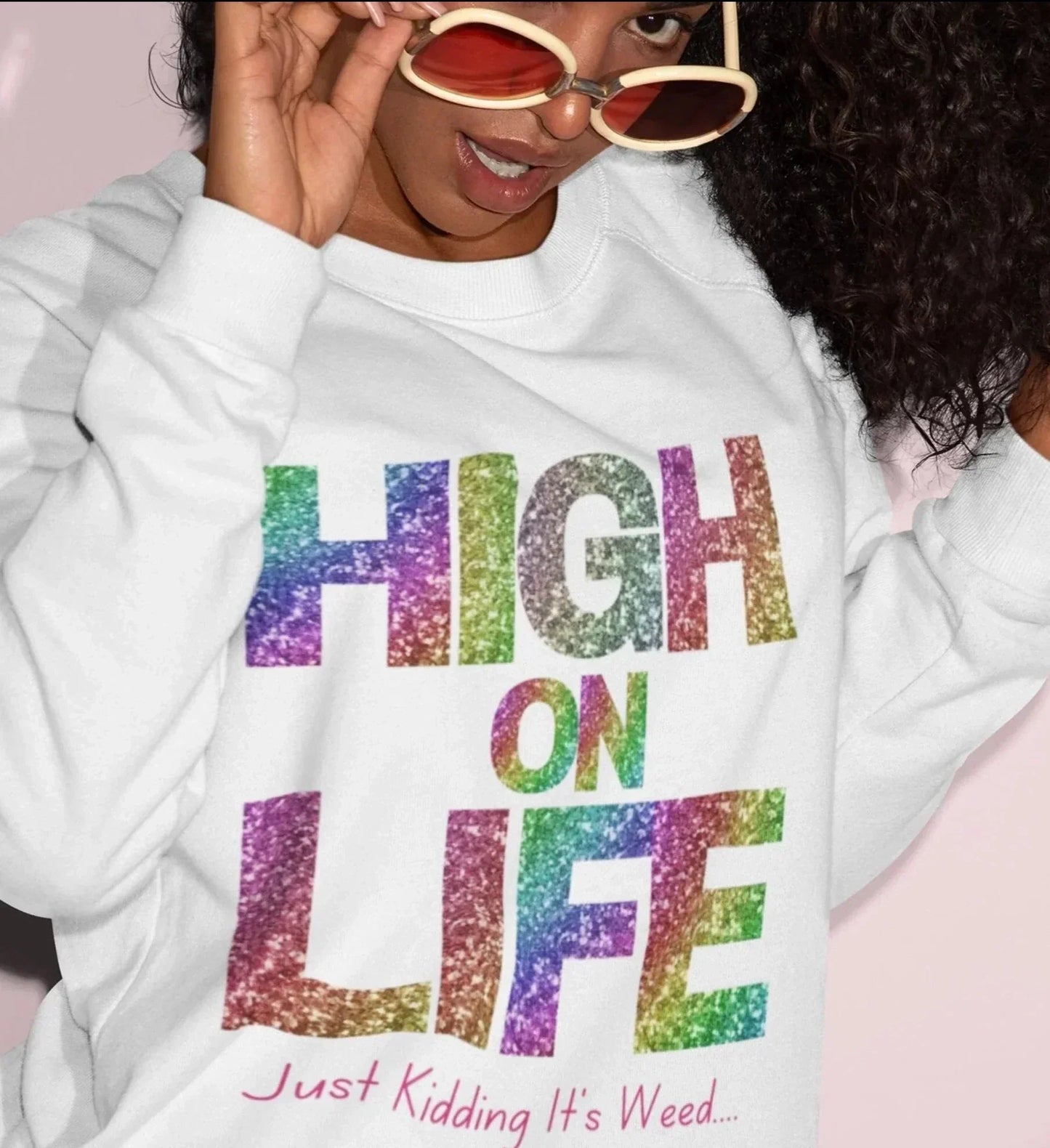 High On Life Glittery Design... Just Kidding It's Weed, Sarcastic Stoner Shirt