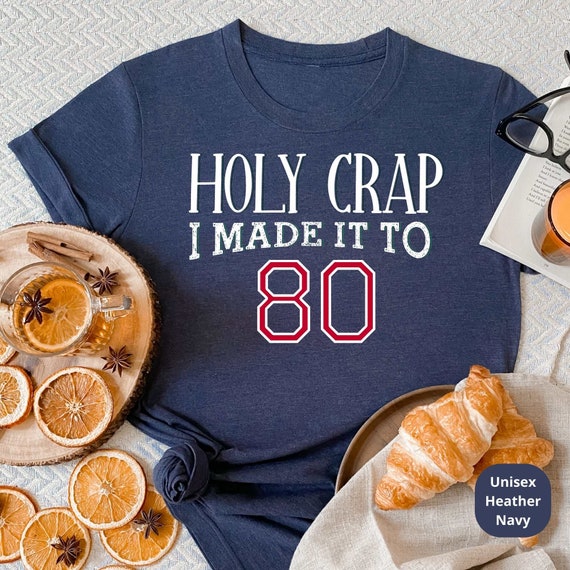 Holy Crap I Made It to 80 Years Old! Celebrate a Lifetime of Memories with Our Customizable 80th Birthday Shirt