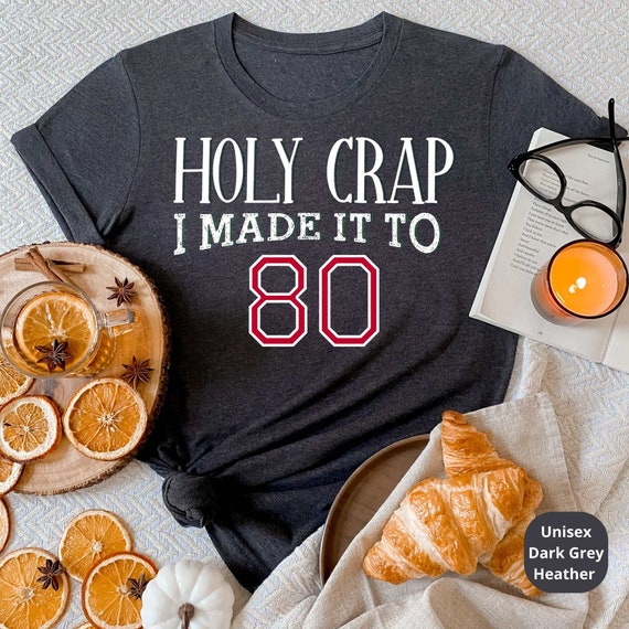 Holy Crap I Made It to 80 Years Old! Celebrate a Lifetime of Memories with Our Customizable 80th Birthday Shirt