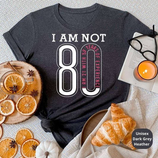 I Am Not 80, I am 21 with 59 Years of Experience! Celebrate a Lifetime of Memories with Our Funny 80th Birthday Shirt