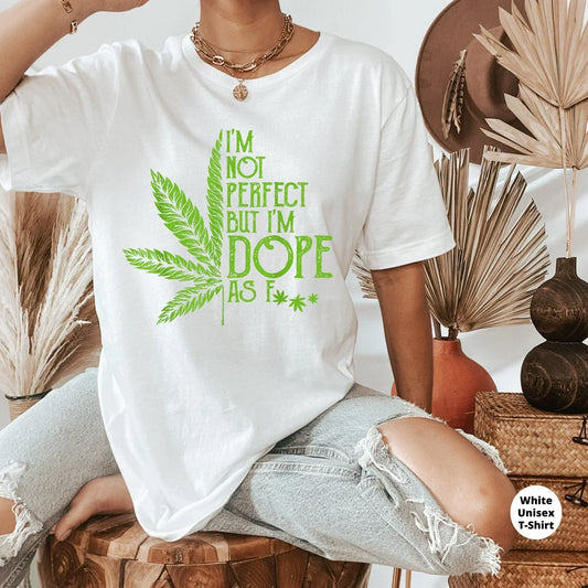 I'm not perfect but I'm Dope as F*ck, Stoner Girl Shirt