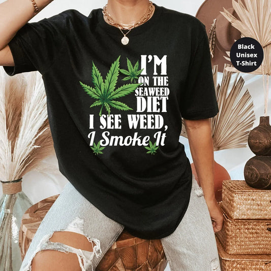 I'm on the Seaweed Diet, I See Weed, I Smoke It! Funny Stoner Shirt