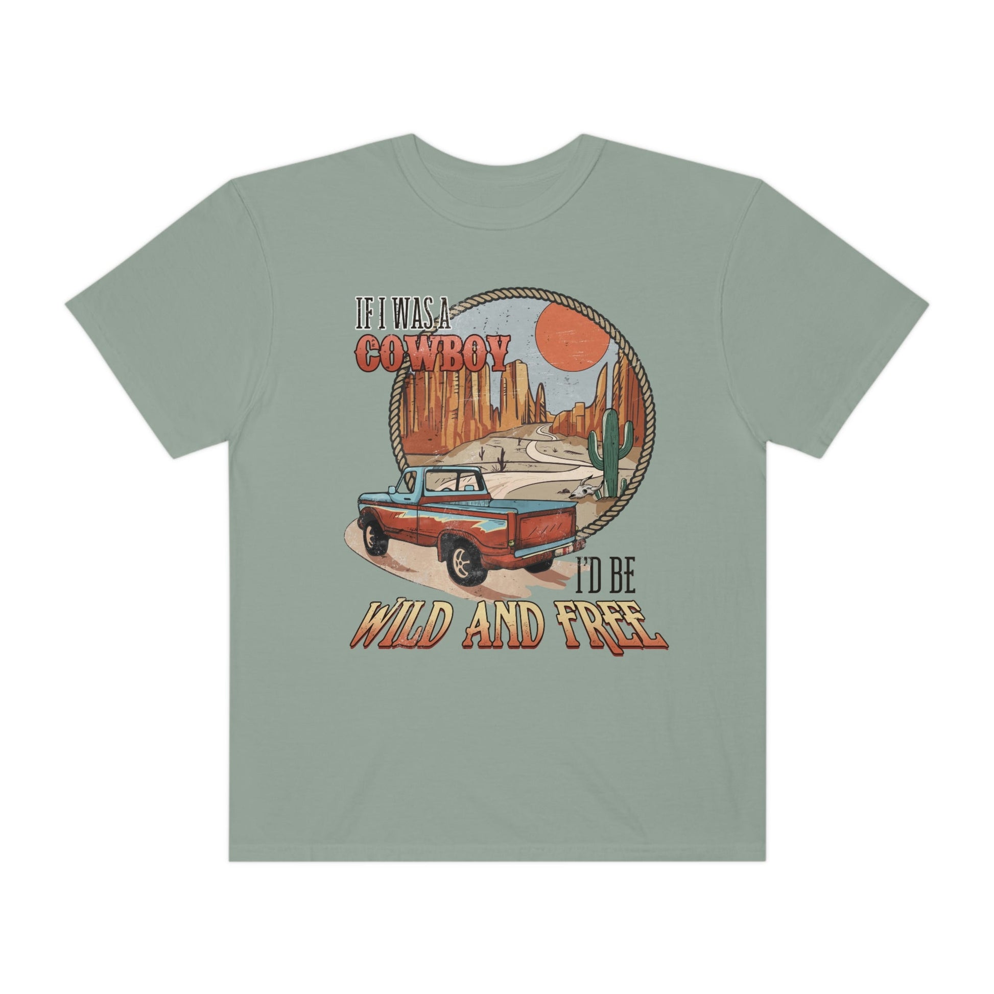 If I were a Cowboy, I'd Be Wild and Free, Stylish Comfort Colors Western Graphic Tee | Cowgirl T-Shirt