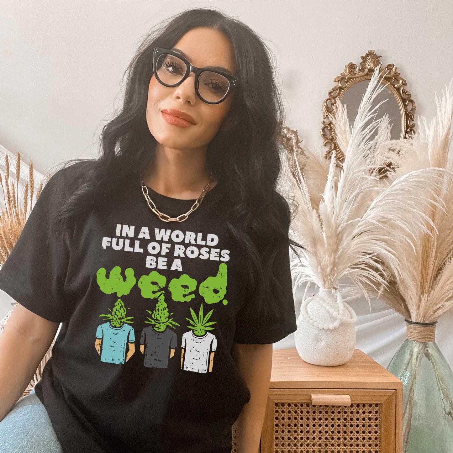 In a World full of Roses be a Weed, Funny Stoner Shirt