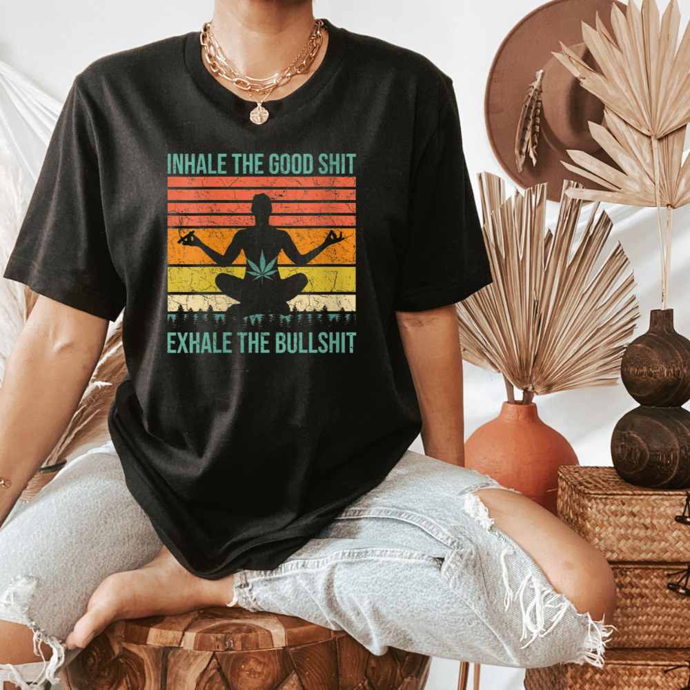 Inhale Good Sh*t, Exhale Bullsh*t, Funny Stoner Shirt