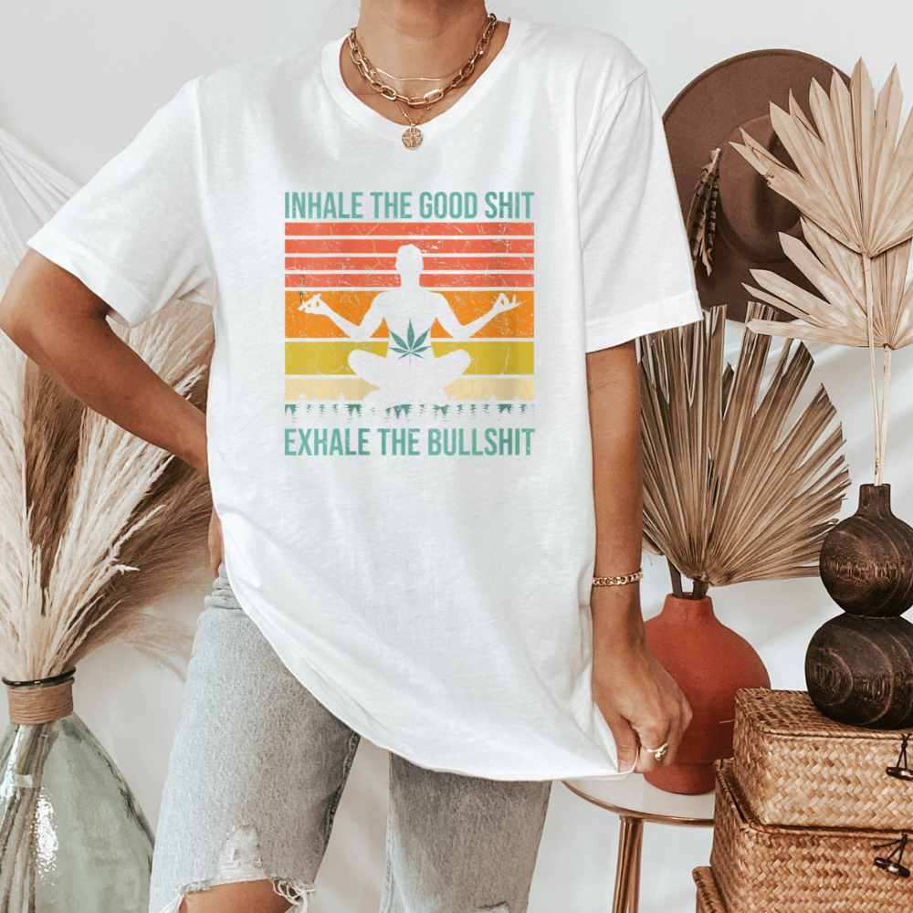 Inhale Good Sh*t, Exhale Bullsh*t, Funny Stoner Shirt