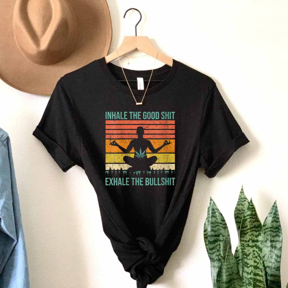 Inhale Good Sh*t, Exhale Bullsh*t, Funny Stoner Shirt