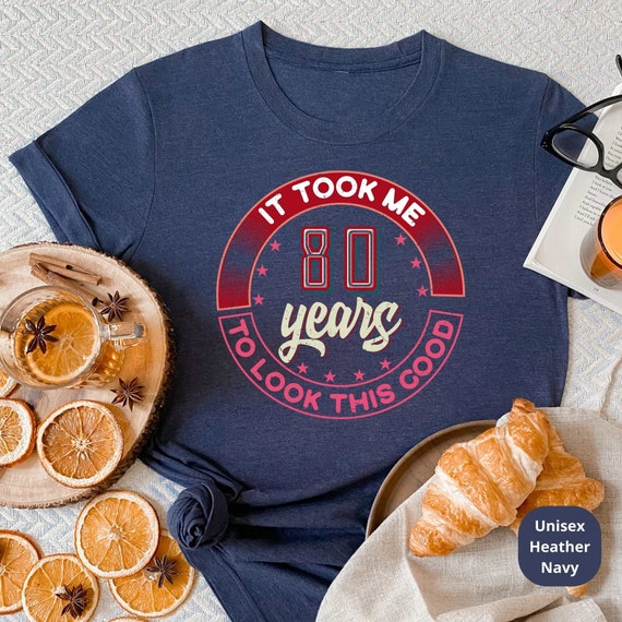 It Took Me 80 Years To Look This Good! Celebrate a Lifetime of Memories with Our Customizable 80th Birthday Shirt