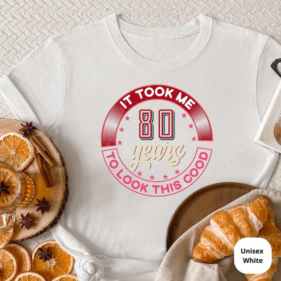 Funny 80th Birthday T-Shirt – 'It Took Me 80 Years To Look This Good' (UK Made)