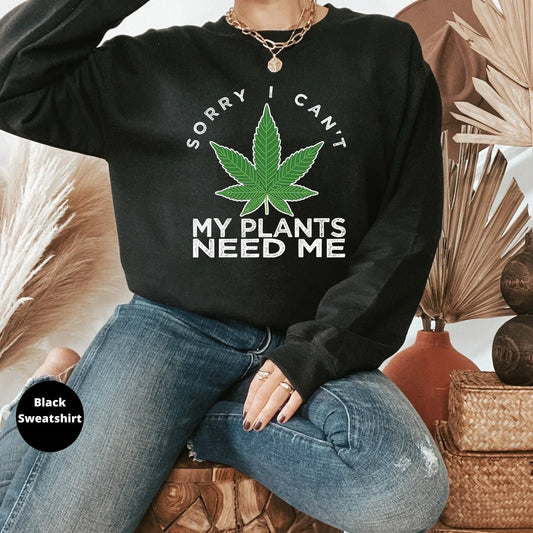 Sorry I Can't My Plants Need Me, Plant Mom, Funny Stoner Shirt