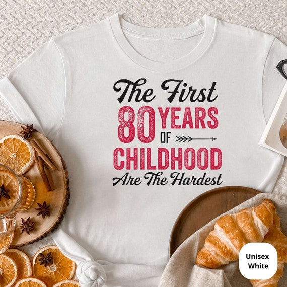 The First 80 Years of Childhood Are The Hardest! Celebrate a Lifetime of Memories with Our Funny 80th Birthday Shirt